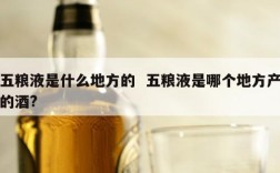 五粮液是什么地方的  五粮液是哪个地方产的酒?