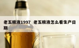 老五粮液1997  老五粮液怎么看生产日期